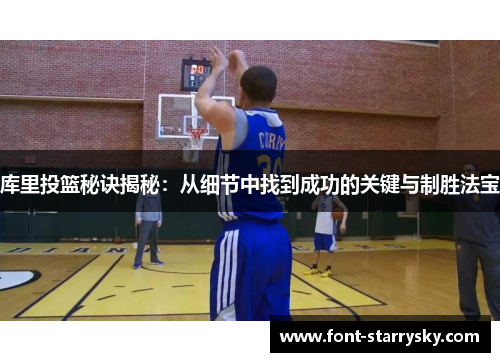 库里投篮秘诀揭秘：从细节中找到成功的关键与制胜法宝