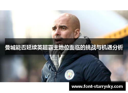 曼城能否延续英超霸主地位面临的挑战与机遇分析