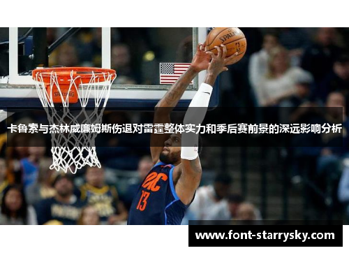卡鲁索与杰林威廉姆斯伤退对雷霆整体实力和季后赛前景的深远影响分析