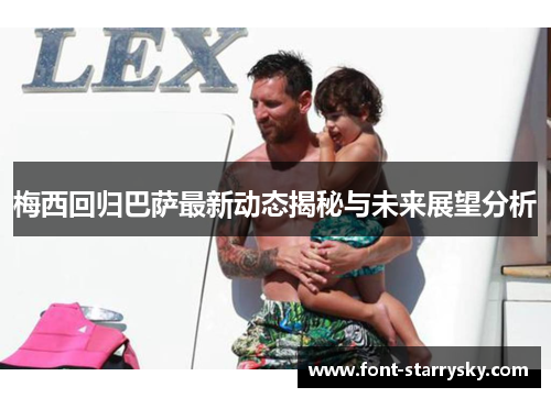 梅西回归巴萨最新动态揭秘与未来展望分析