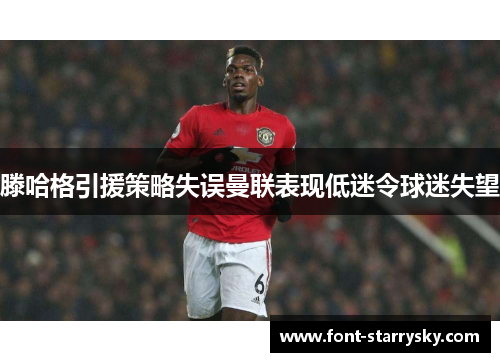 滕哈格引援策略失误曼联表现低迷令球迷失望