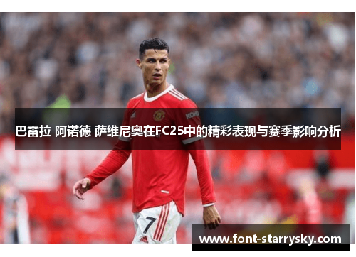 巴雷拉 阿诺德 萨维尼奥在FC25中的精彩表现与赛季影响分析