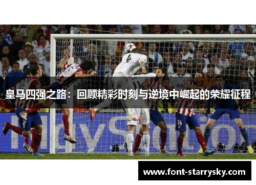 皇马四强之路：回顾精彩时刻与逆境中崛起的荣耀征程