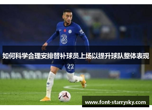 如何科学合理安排替补球员上场以提升球队整体表现