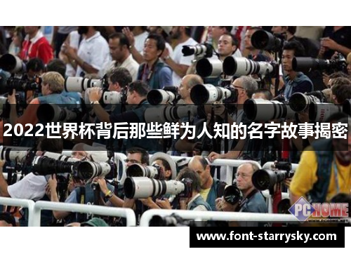 2022世界杯背后那些鲜为人知的名字故事揭密
